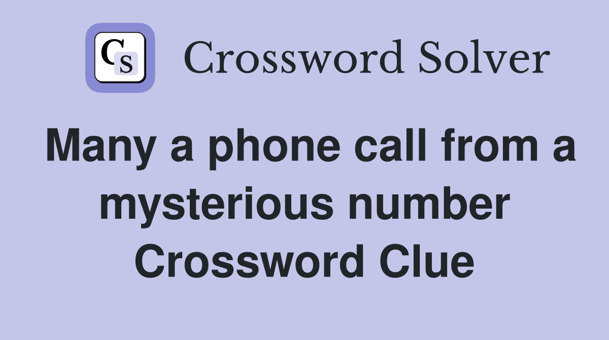 Many a phone call from a mysterious number Crossword Clue