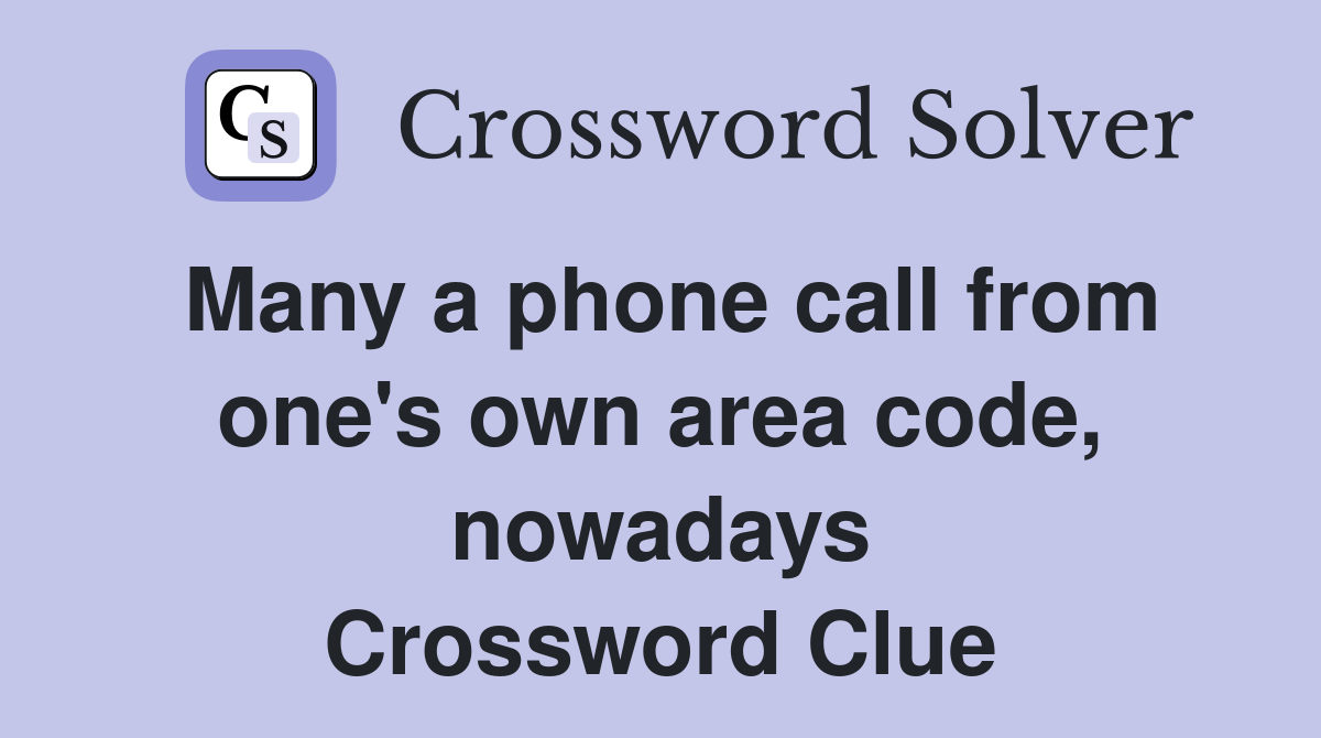Many a phone call from one's own area code, nowadays Crossword Clue