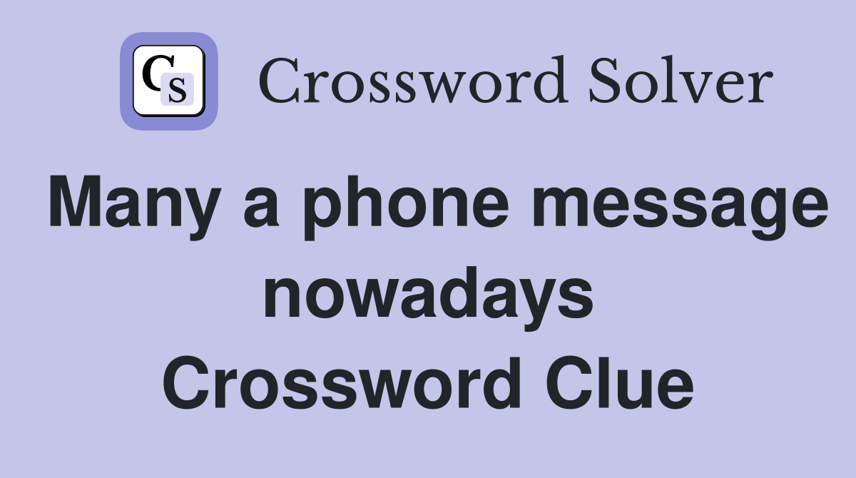 Many a phone message nowadays Crossword Clue