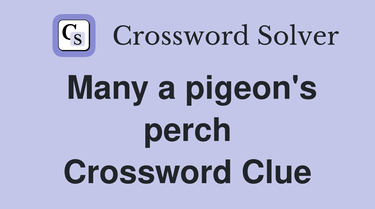 Many a pigeon's perch Crossword Clue