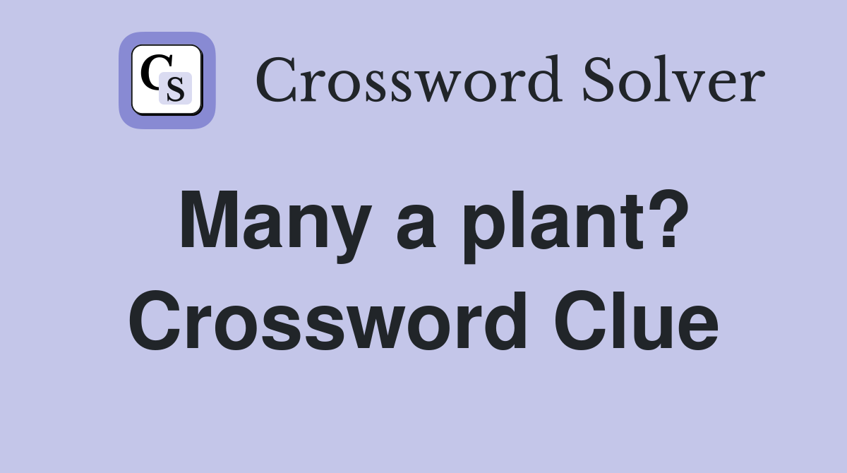 Many a plant? Crossword Clue
