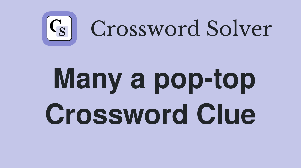 Many a pop-top Crossword Clue
