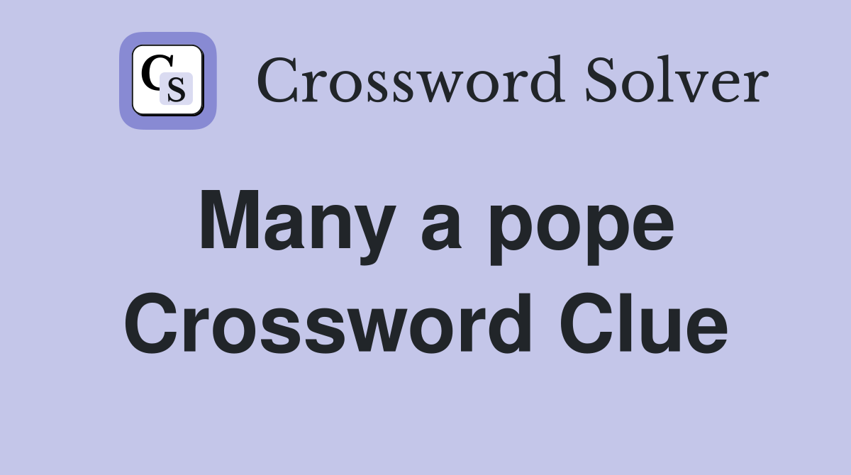 Many a pope Crossword Clue