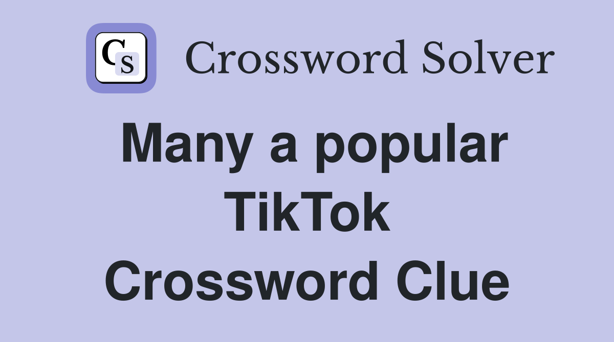 Many a popular TikTok Crossword Clue