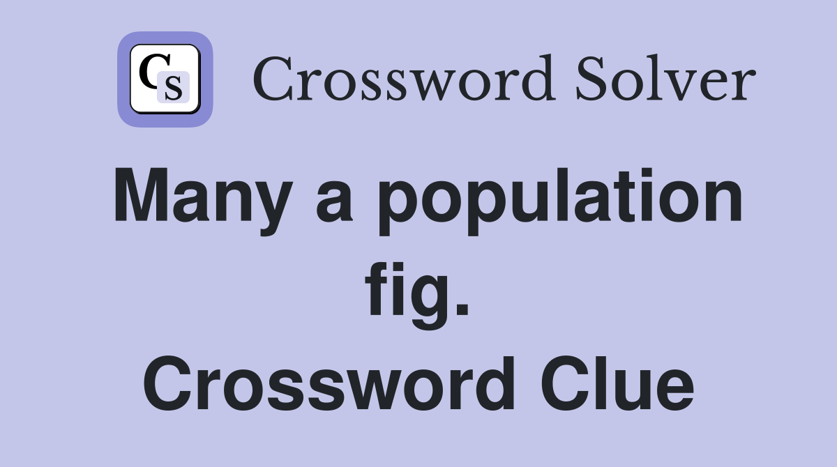 Many a population fig. Crossword Clue