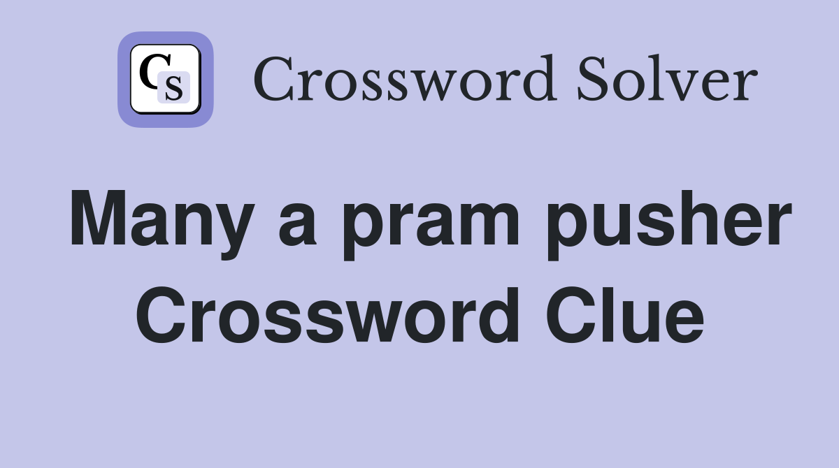 Many a pram pusher Crossword Clue