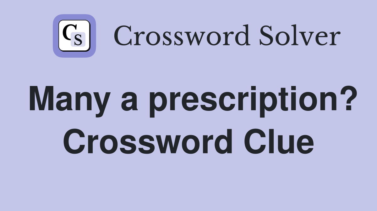 Many a prescription? Crossword Clue