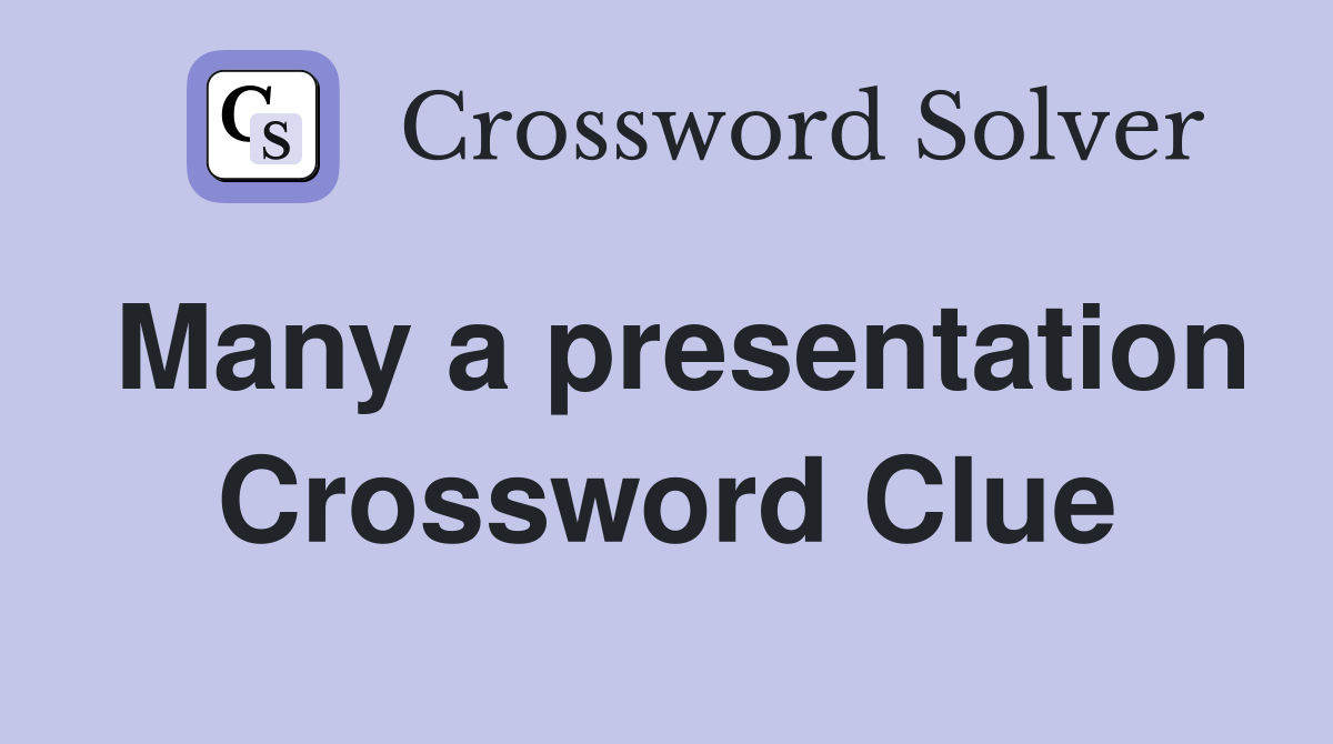 Many a presentation Crossword Clue