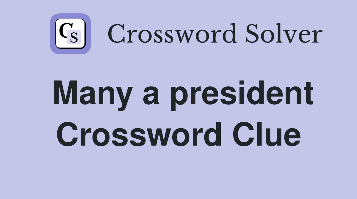 Many a president Crossword Clue