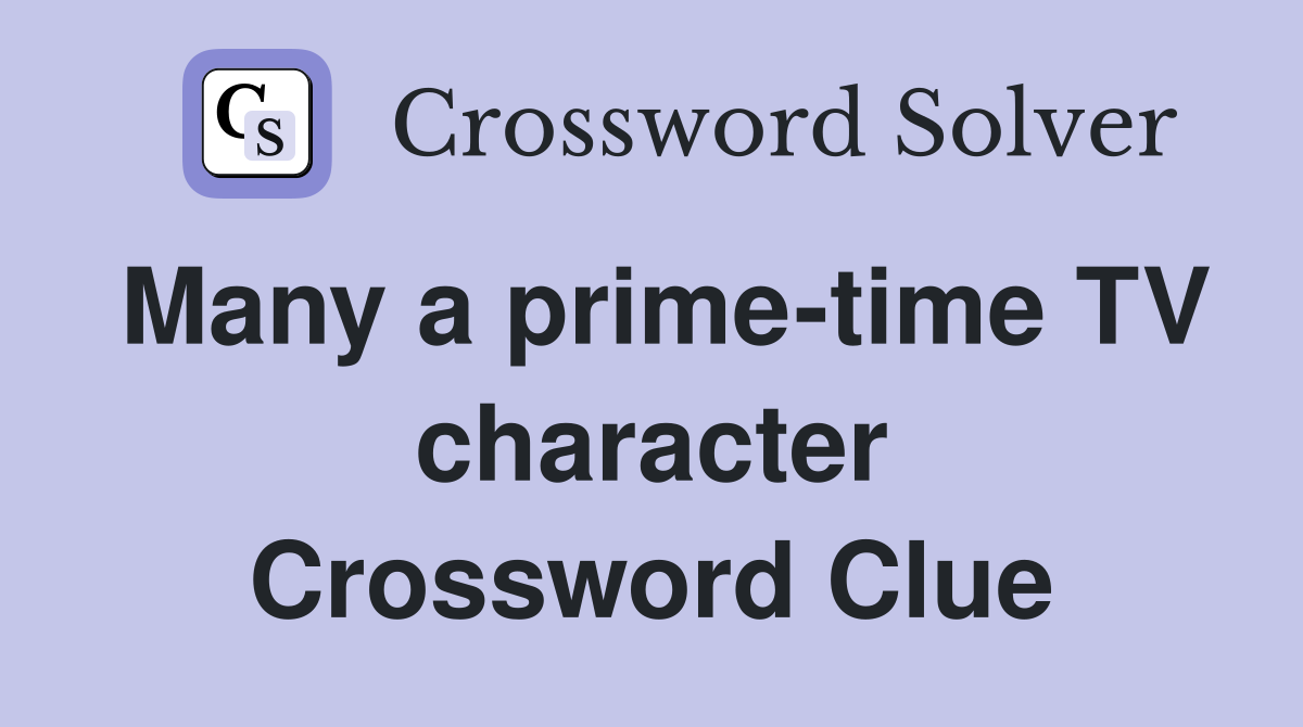 Many a prime-time TV character Crossword Clue