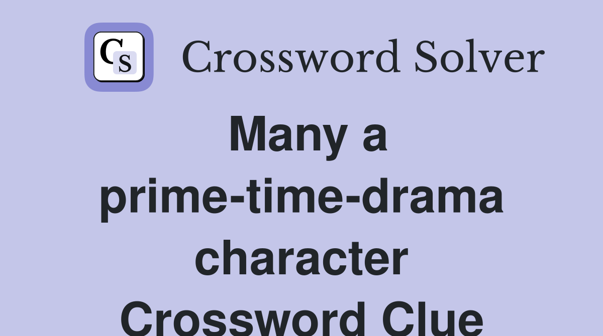 Many a prime-time-drama character Crossword Clue