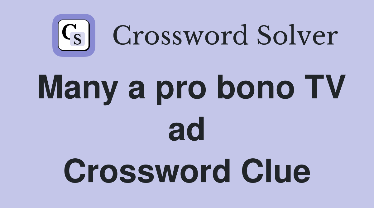 Many a pro bono TV ad Crossword Clue