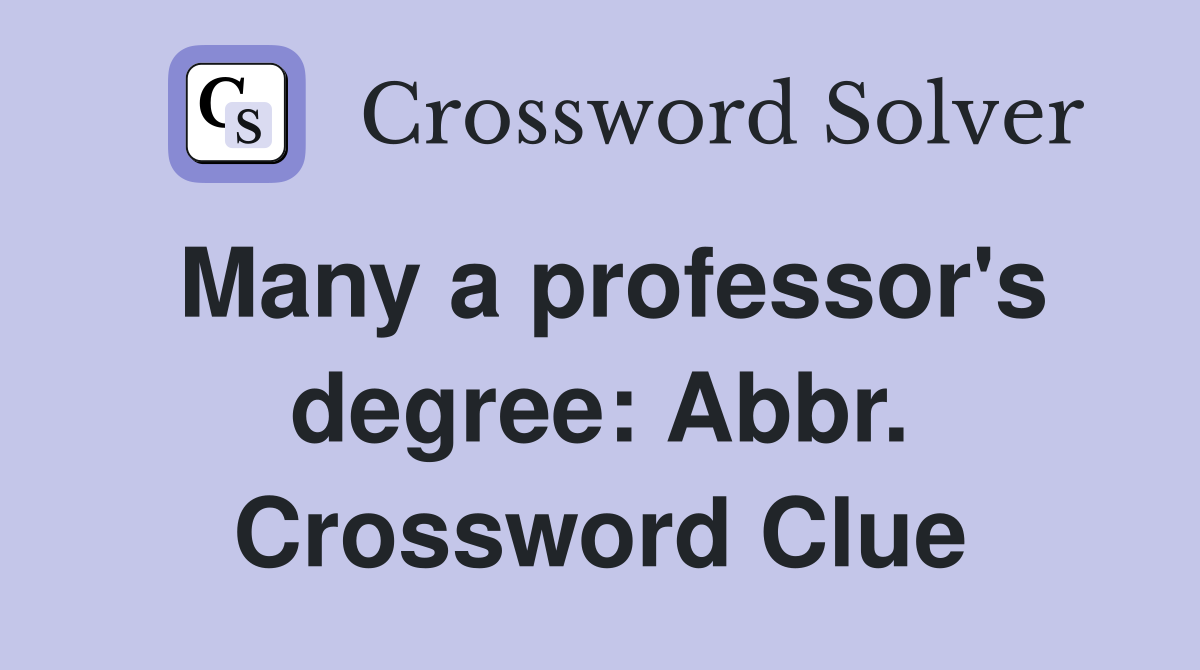 Many a professor's degree: Abbr. Crossword Clue
