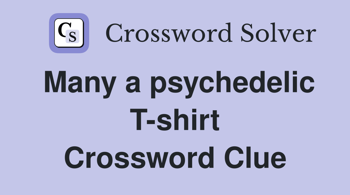 Many a psychedelic T-shirt Crossword Clue