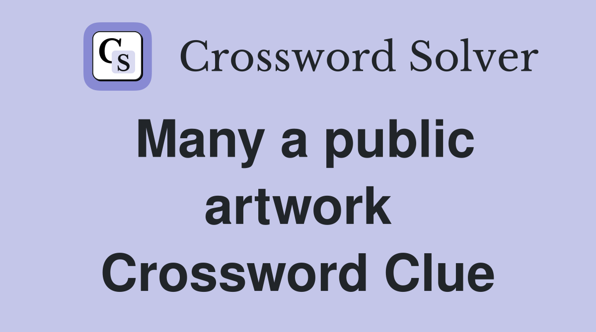 Many a public artwork Crossword Clue