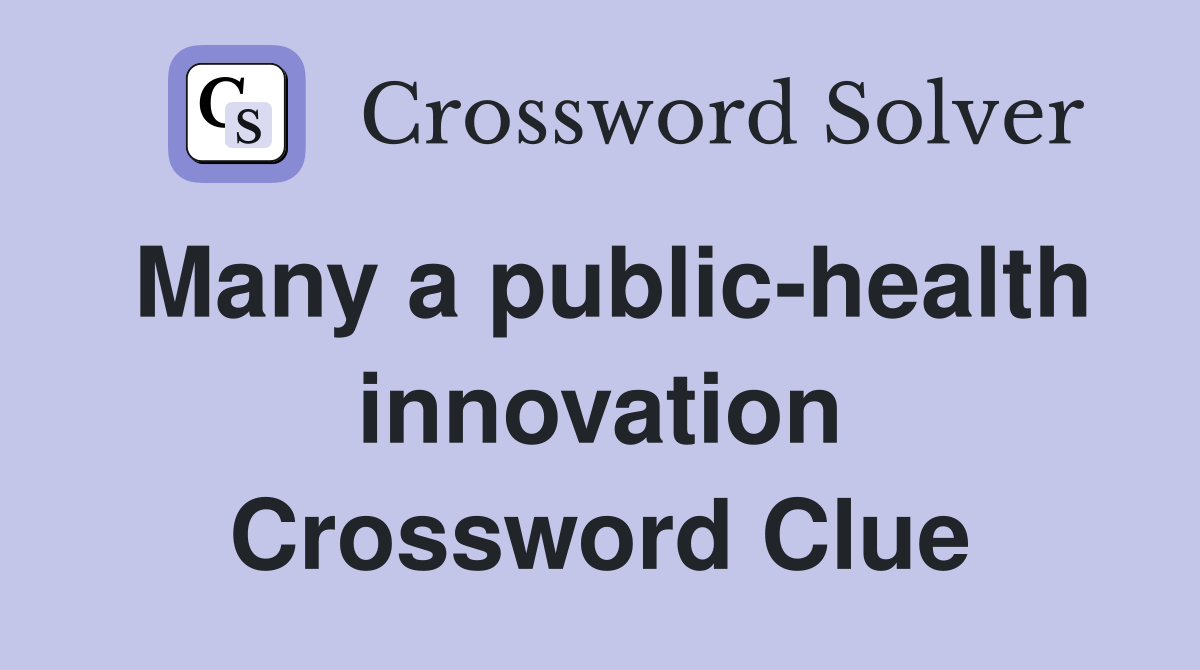 Many a public-health innovation Crossword Clue