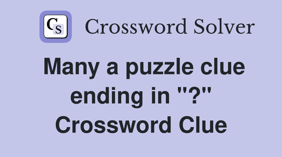 Many a puzzle clue ending in "?" Crossword Clue
