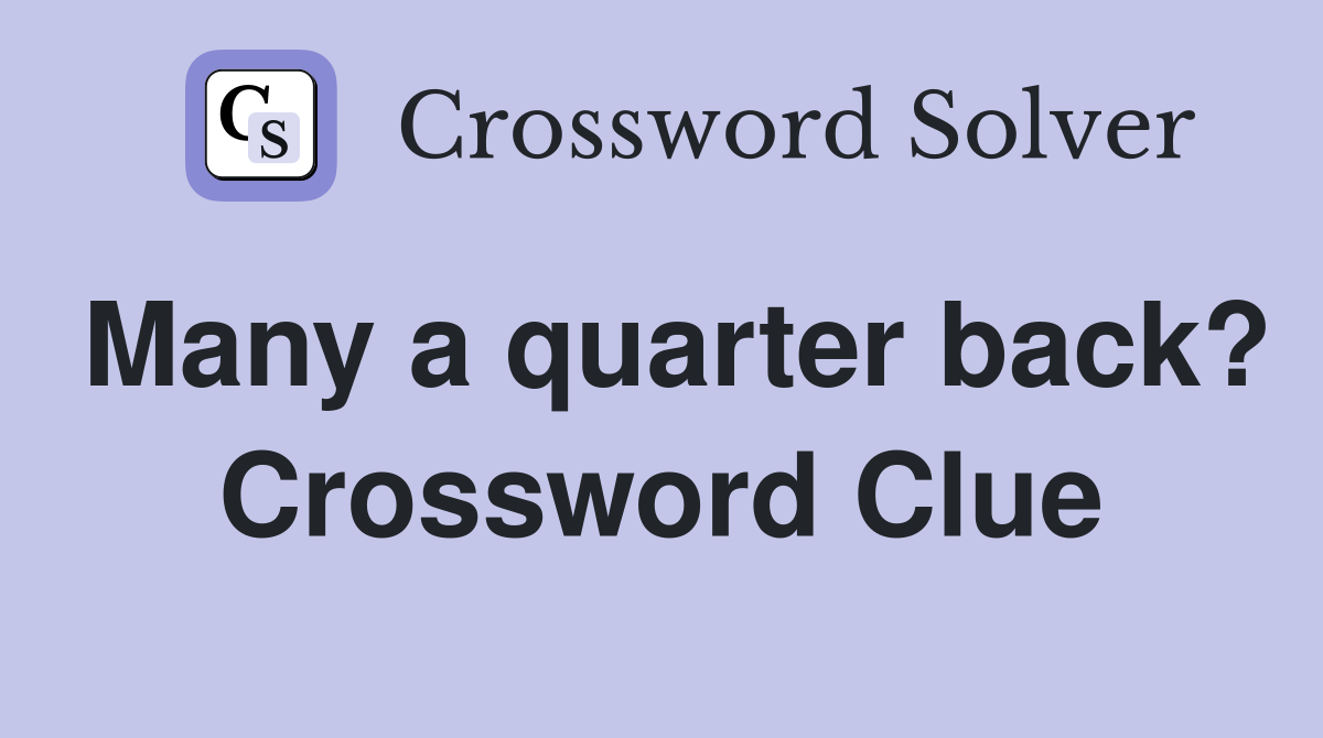 Many a quarter back? Crossword Clue