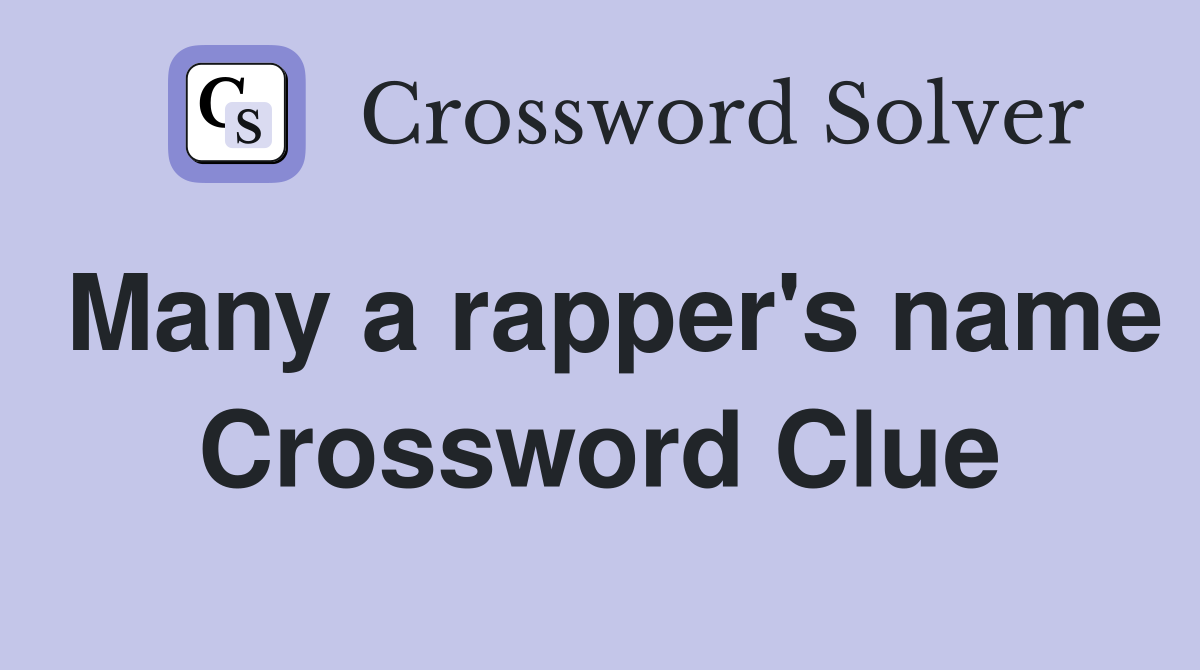 Many a rapper's name Crossword Clue