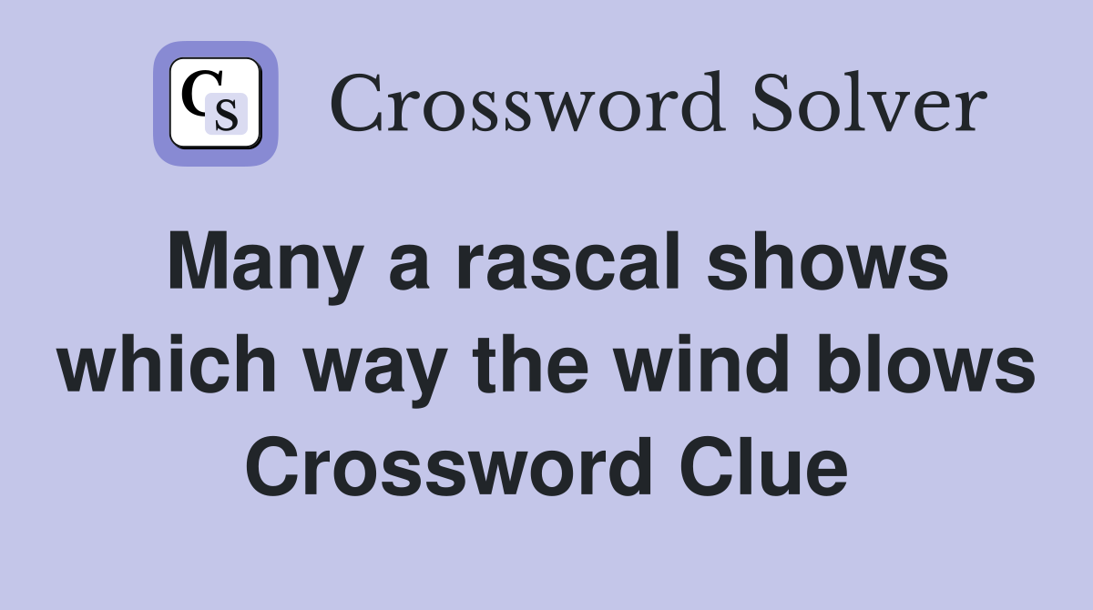 Many a rascal shows which way the wind blows Crossword Clue