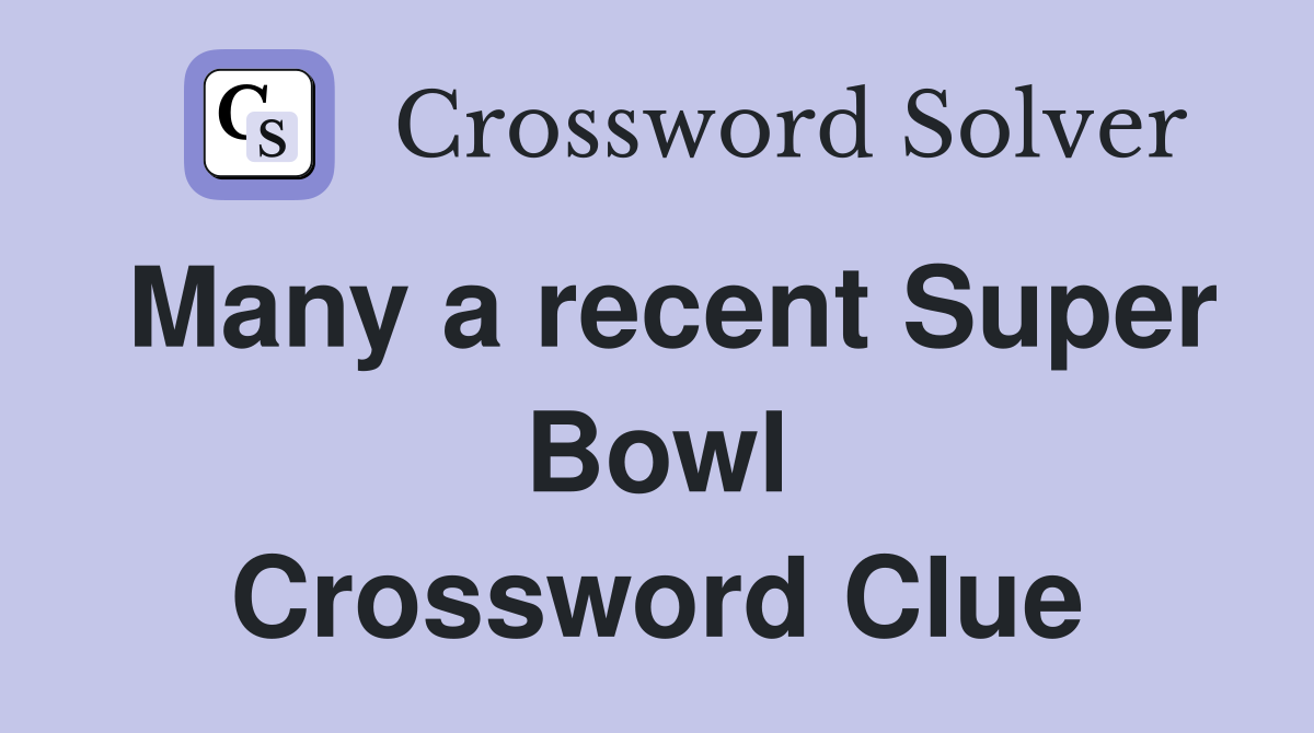 Many a recent Super Bowl Crossword Clue