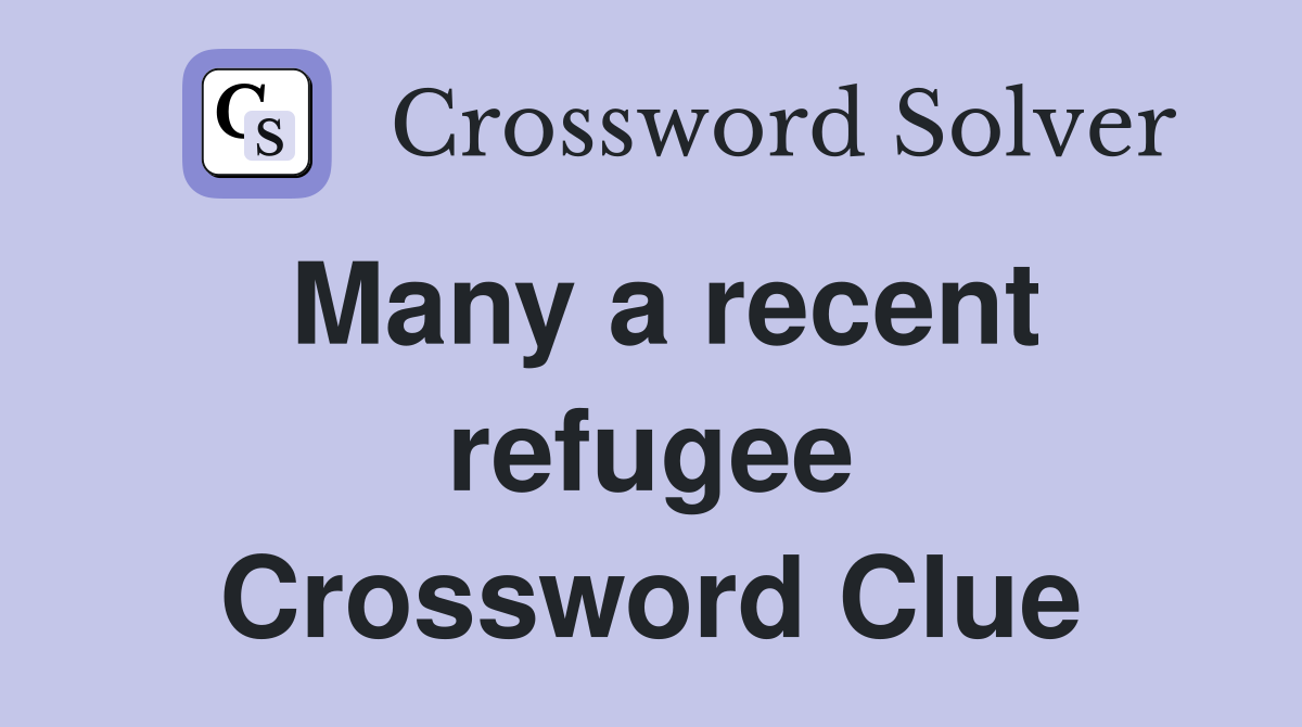 Many a recent refugee Crossword Clue