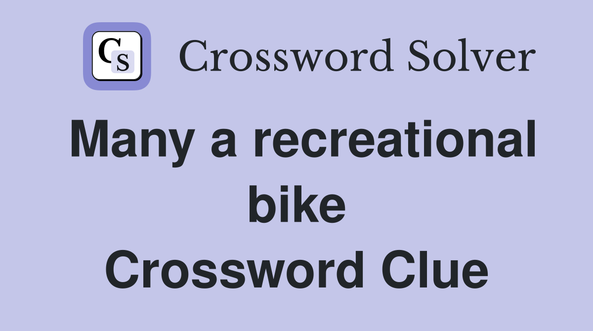 Many a recreational bike Crossword Clue