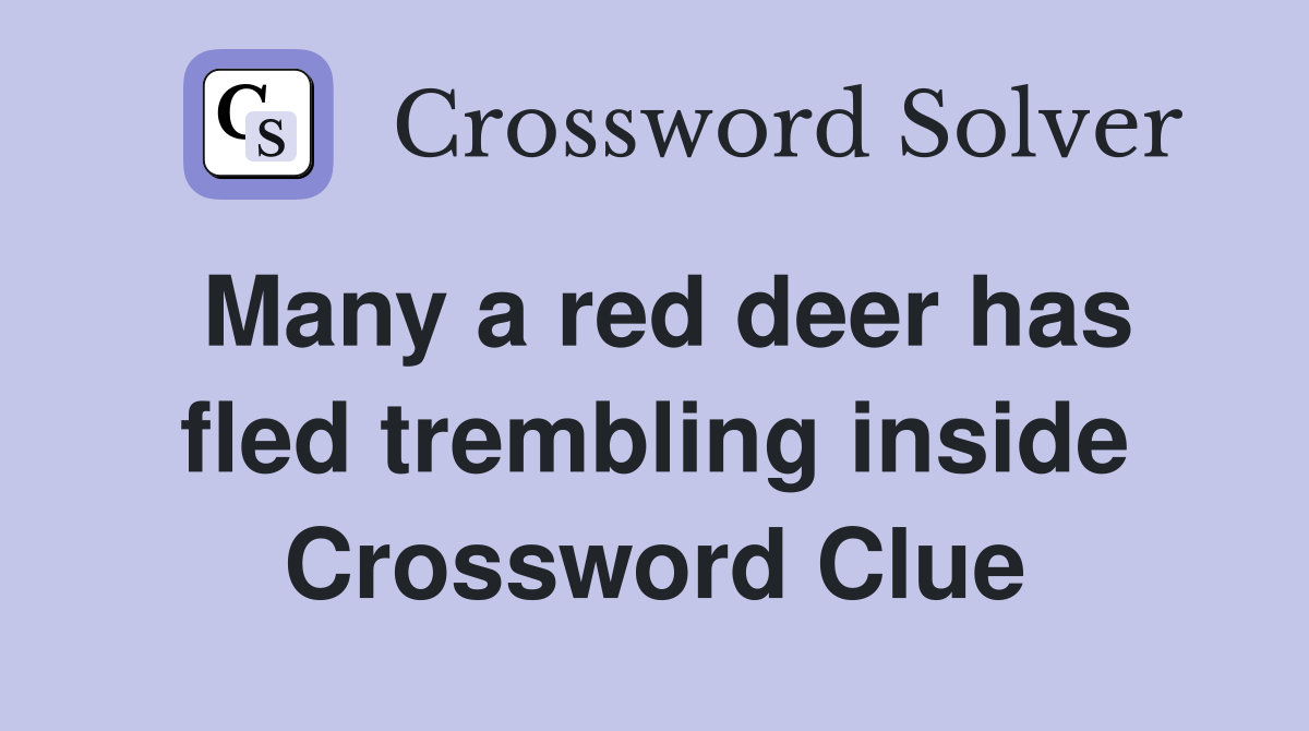 Many a red deer has fled trembling inside Crossword Clue