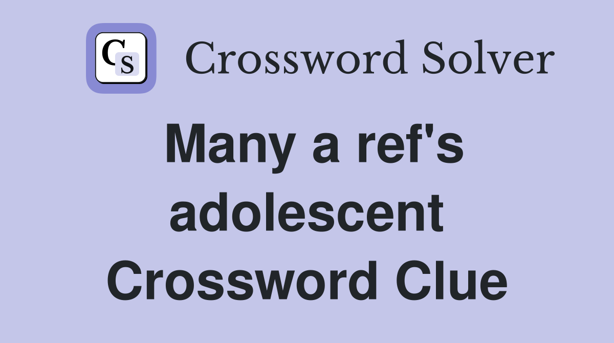 Many a ref's adolescent Crossword Clue