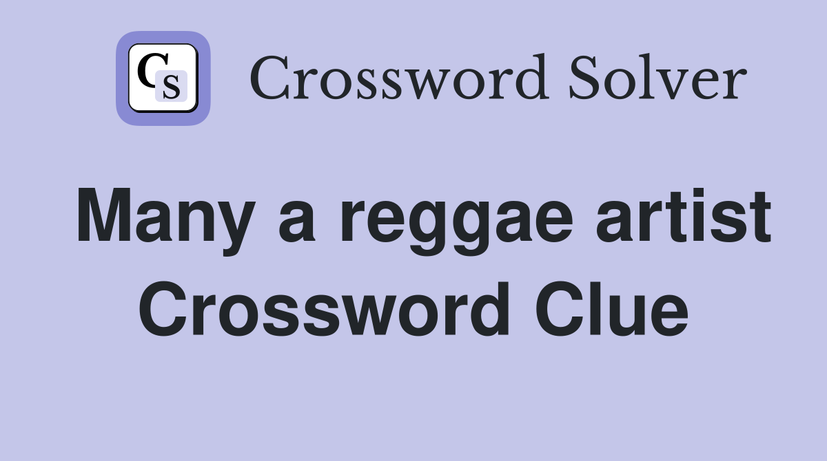 Many a reggae artist Crossword Clue