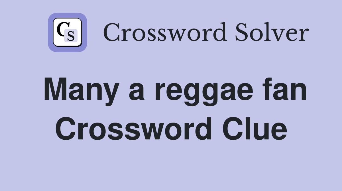 Many a reggae fan Crossword Clue