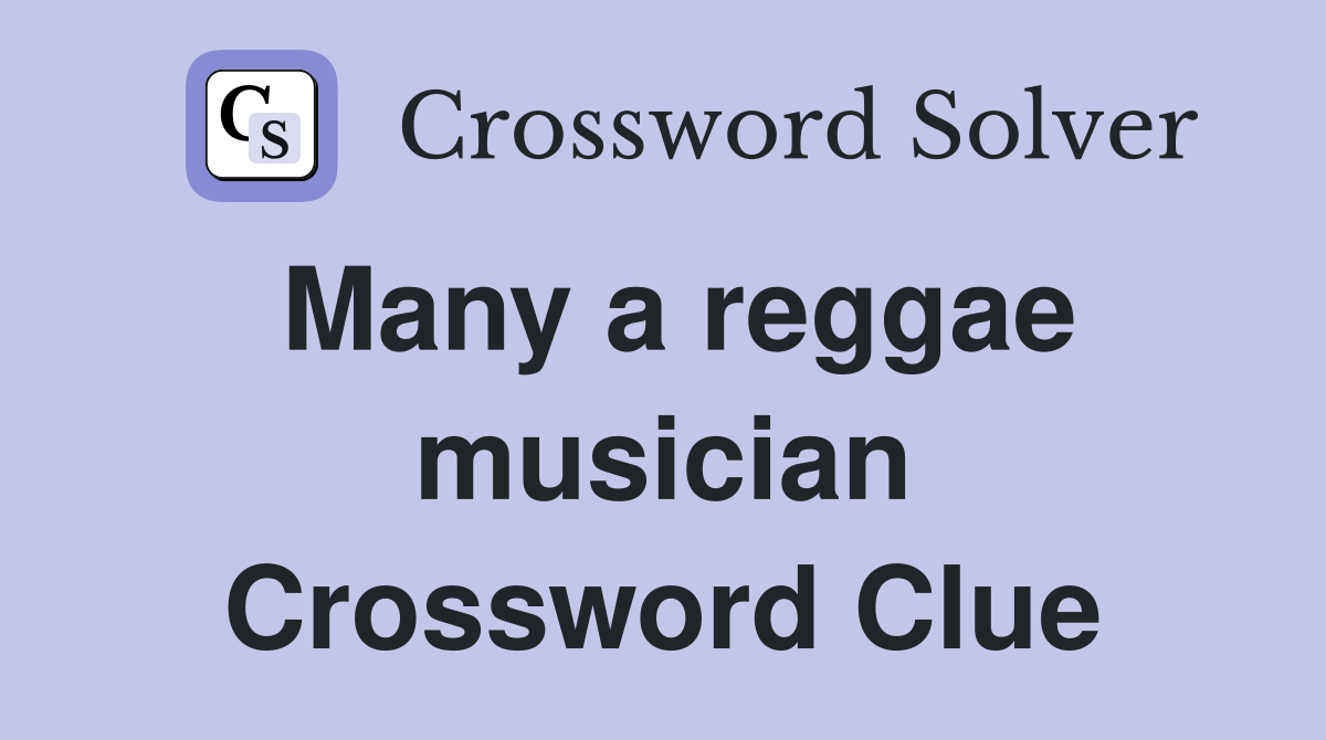 Many a reggae musician Crossword Clue