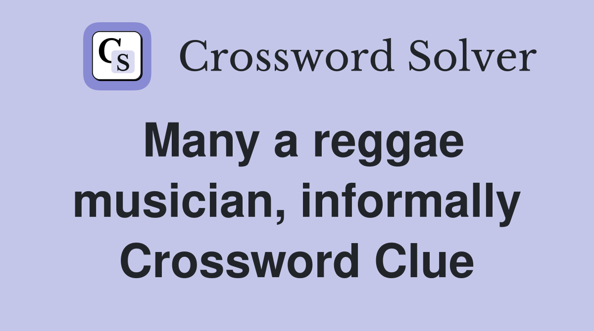 Many a reggae musician, informally Crossword Clue
