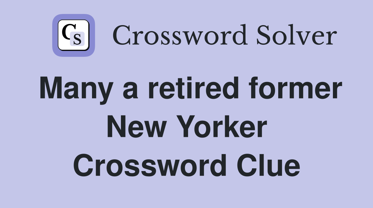 Many a retired former New Yorker Crossword Clue