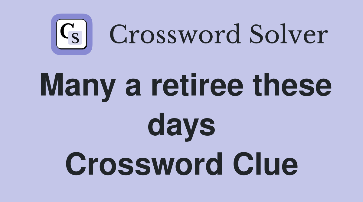 Many a retiree these days Crossword Clue