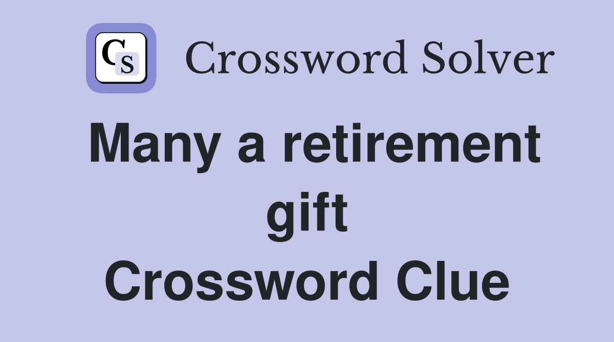 Many a retirement gift Crossword Clue