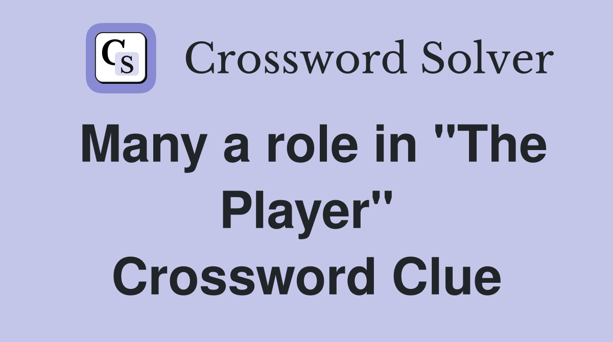 Many a role in "The Player" Crossword Clue