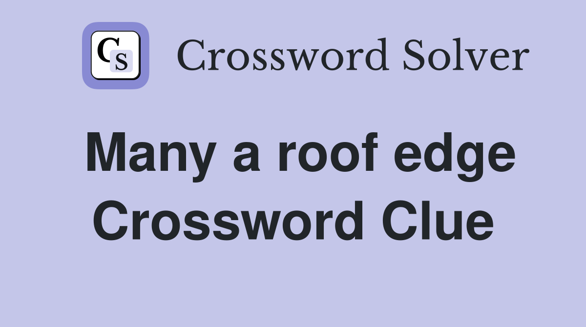 Many a roof edge Crossword Clue