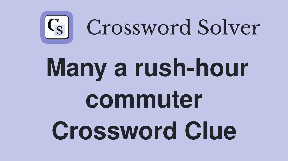 Many a rush-hour commuter Crossword Clue