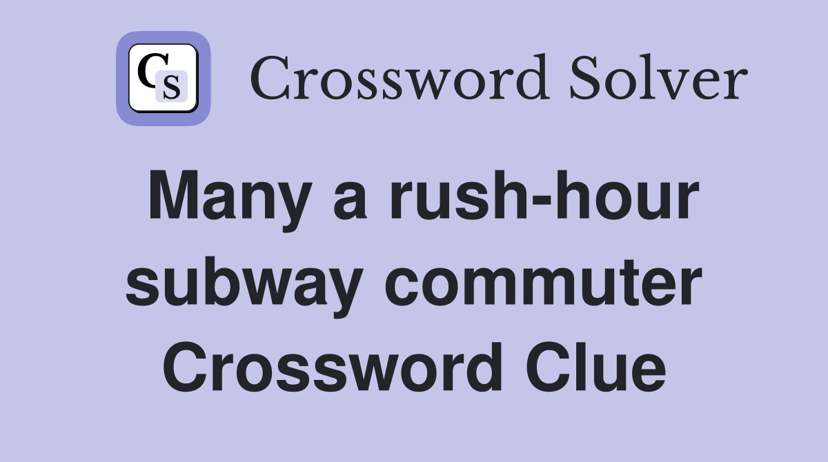Many a rush-hour subway commuter Crossword Clue