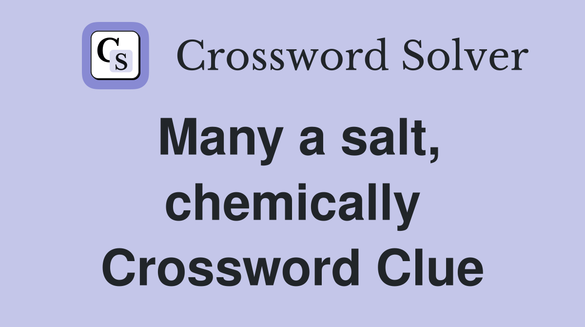 Many a salt, chemically Crossword Clue
