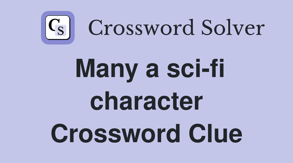 Many a sci-fi character Crossword Clue