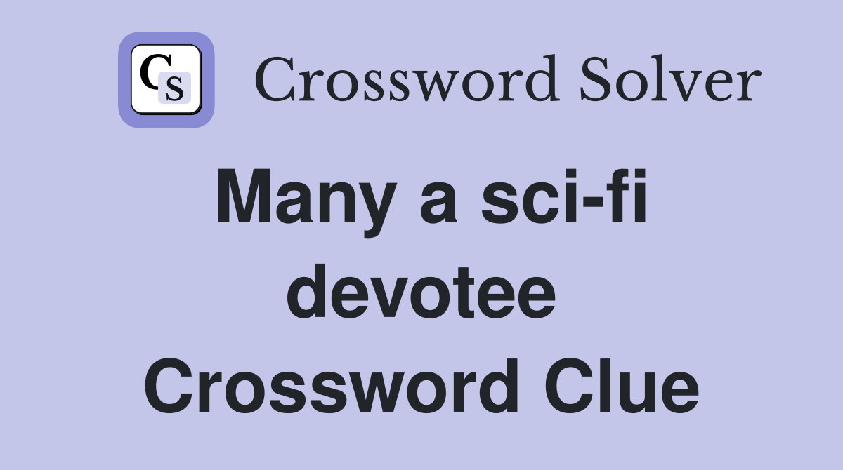 Many a sci-fi devotee Crossword Clue