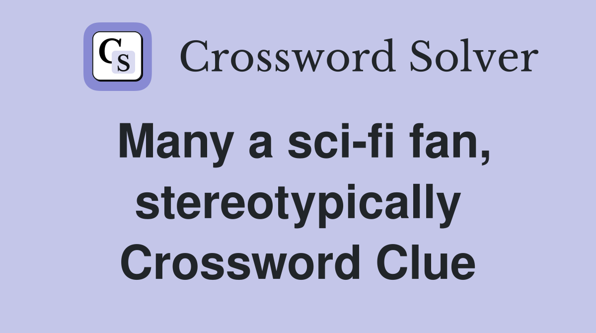 Many a sci-fi fan, stereotypically Crossword Clue