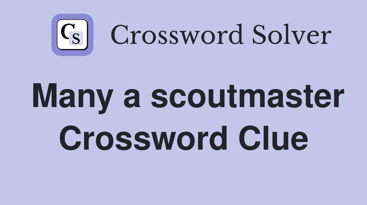 Many a scoutmaster Crossword Clue