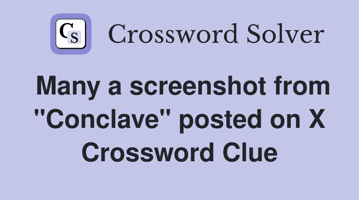 Many a screenshot from "Conclave" posted on X Crossword Clue