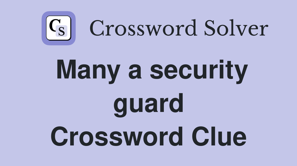 Many a security guard Crossword Clue