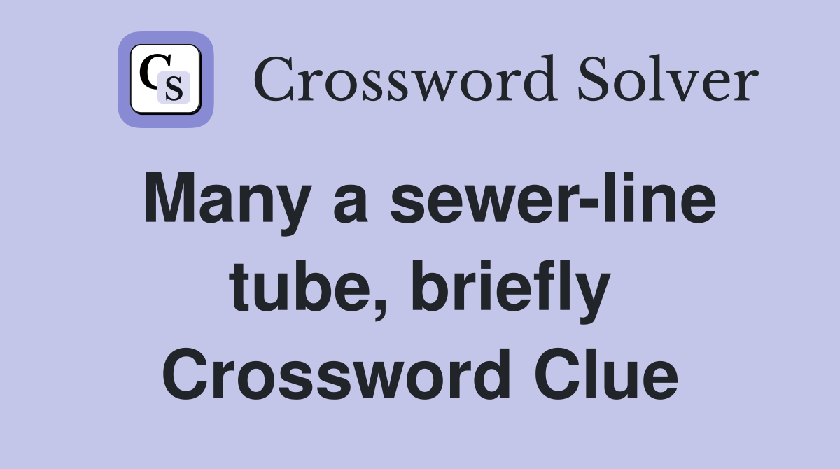 Many a sewer-line tube, briefly Crossword Clue