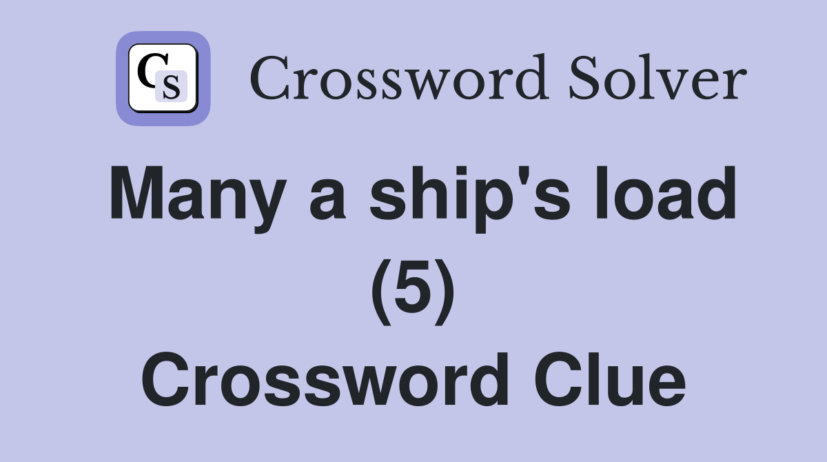 Many a ship's load (5) Crossword Clue