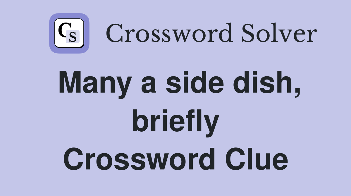 Many a side dish, briefly Crossword Clue
